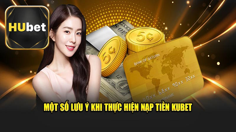 Những điều cần lưu ý khi nạp tiền vào Hubet để tránh gặp sự cố