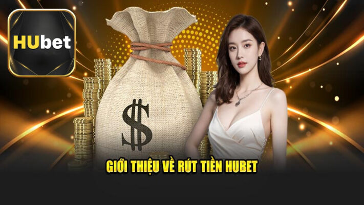 Cẩm nang chung về giao dịch rút tiền Hubet