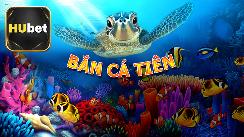 Lý do nên chơi bắn cá tiên tại Hubet